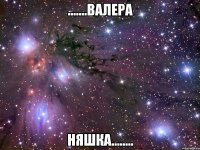 .......Валера Няшка........