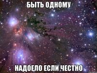 Быть Одному Надоело если честно
