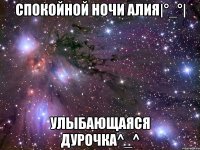 Спокойной ночи Алия|°_°| Улыбающаяся дурочка^_^