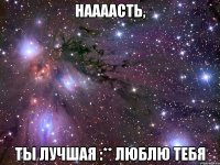 Наааасть, Ты лучшая :** Люблю тебя