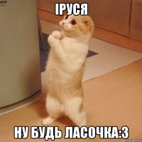 Іруся НУ БУДЬ ЛАСОЧКА:3