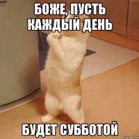 Боже, пусть каждый день будет субботой