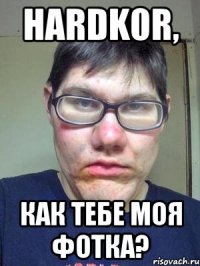 HARDK0R, как тебе моя фотка?