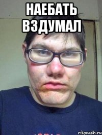 Наебать вздумал 