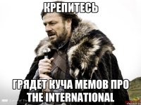 крепитесь грядет куча мемов про The International