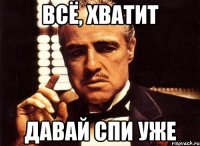 Всё, хватит Давай спи уже