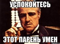 Успокойтесь Этот парень умен