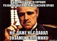 Ты думаешь, что хорошо разбираешься в гражданском праве Но, даже не сдавал экзамен Соломину