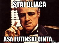 Stai oliaca Asa futinski cinta...