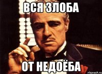 ВСЯ ЗЛОБА ОТ НЕДОЁБА