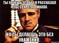 Ты хочешь чтобы я рассказал тебе секреты пикапа Но ты делаешь это без уважения.