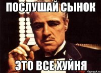 Послушай сынок Это все хуйня