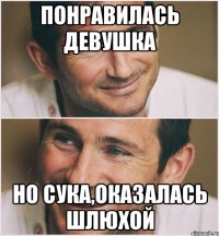 понравилась девушка но сука,оказалась шлюхой