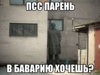 псс парень в баварию хочешь?