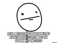  день металлургов касан була? азактан нон-стоптамы? hн баранмы? нисэлэ?