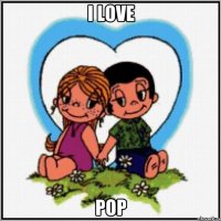 I love pop