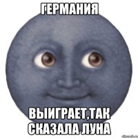 Германия выиграет,так сказала луна