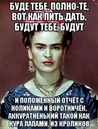 Буде тебе, полно-те, вот как пить дать, будут тебе, будут и положенный отчёт с ноликами и воротничёк, аккуратненький такой как кура лапами, из кроликов