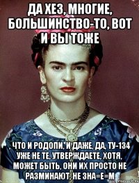 Да хез, многие, большинство-то, вот и вы тоже , что и Родопи, и даже, да, ТУ-134 уже не те, утверждаете, хотя, может быть, они их просто не разминают, не зна=е=м