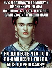 Ну с должности-то может и не снииимут, чё она должность-то эта, и тех вон, сами уходили, не снимали Но для есть что-то и по-важнее, не так ли, моя доррогааая?!