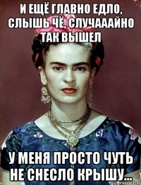 И ещё главно едло, слышь чё, случааайно так вышел У меня просто чуть не снесло крышу...