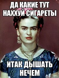 Да какие тут наххуй сигареты ИТАК дышать нечем