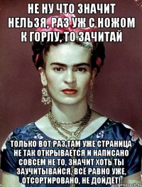 Не ну что значит нельзя, раз уж с ножом к горлу, то зачитай Только вот раз там уже страница не так открывается и написано совсем не то, значит хоть ты заучитывайся, всё равно уже, отсортировано, не дойдёт!