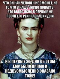 Что он как человек не сможет, не то что в наше число попасть, это было ясно в первые же после его реинкарнации дни И в первые же дни об этом ему было прямо и недвусмысленно сказано тоже!