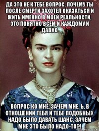 Да это не к тебе вопрос, почему ты после смерти захотел оказаться и жить именно в моей реальности, это понятно всем и каждому и давно Вопрос ко мне, зачем мне, Ь, в отношении тебя и тебе подобных надо было давать шанс, зачем мне это было надо-то?!
