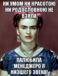 Ни умом ни красотою ни родословною не взяла Палюбила менеджеро я низшего звена!