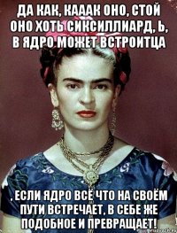 Да как, кааак оно, стой оно хоть сиксиллиард, Ь, в ядро может встроитца , если ядро всё что на своём пути встречает, в себе же подобное и превращает!