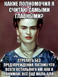 Какие полномочия я считаю самыми главными? Стрелять без предупреждения, потому что всего остального им, как я понимаю, всё ещё мало, бля!