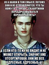 Ну а какой в том смысл, потому они и не отправляются, что ты кому-то станешь эти картинки переадресовывать и перенаправлять? Если кто-то их не видит и не может открыть, значит уже отсортирован, они же все адресные, адресные, Ь!