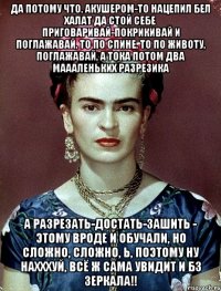 Да потому что, акушером-то нацепил бел халат да стой себе приговаривай-покрикивай и поглажавай, то по спине, то по животу, поглажавай, а тока потом два маааленьких разрезика А разрезать-достать-зашить - этому вроде и обучали, но сложно, сложно, Ь, поэтому ну нахххуй, всё ж сама увидит и бз зеркала!!