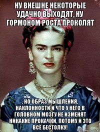 Ну внешне некоторые удачно выходят, ну гормоном роста проколят , но образ мышления, наклонности и что у него в головном мозгу не изменят никакие прокачки, потому и это всё бестолку!