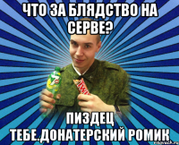 Что за блядство на серве? Пиздец тебе.донатерский Ромик