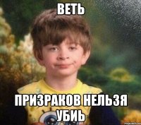 Веть Призраков нельзя убиь