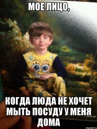 мое лицо, когда Люда не хочет мыть посуду у меня дома