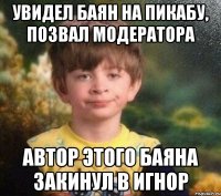 Увидел баян на Пикабу, позвал модератора автор этого баяна закинул в игнор