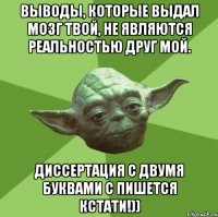 Выводы, которые выдал мозг твой, не являются реальностью друг мой. Диссертация с двумя буквами с пишется кстати!))