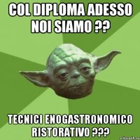 col diploma adesso noi siamo ?? tecnici enogastronomico ristorativo ???