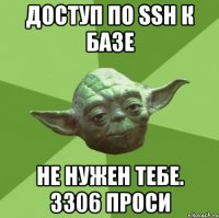 Доступ по ssh к базе не нужен тебе. 3306 проси