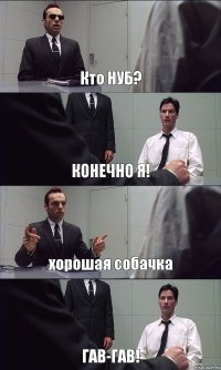 Кто НУБ? КОНЕЧНО Я! хорошая собачка ГАВ-ГАВ!