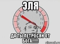 ЭЛЯ ДА ТЫ ПЕТРОСЯН ОТ БОГА!!!!!