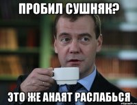 пробил сушняк? это же Анаят раслабься