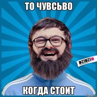 То чувсьво Когда стоит