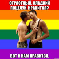Страстный, сладкий поцелуй. Нравится? Вот и нам нравится.