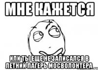 Мне кажется Или ты еще не записался в Летний Лагерь Мосволонтера