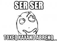 SER SER TOXEQ XAXAND ABRENQ