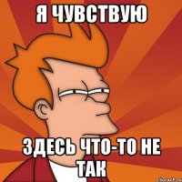 Я чувствую Здесь что-то не так